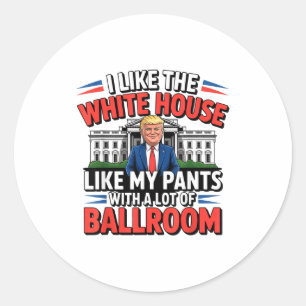 I Like The White House Like My Pants With A Lot Of Classic Round Sticker