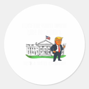 I Like The White House Like My Pants With A Lot Of Classic Round Sticker
