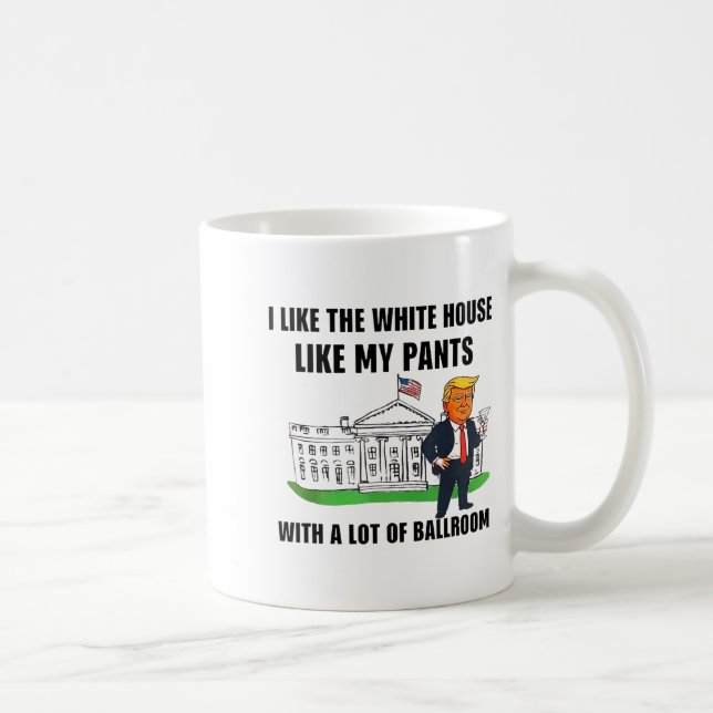 I Like The White House Like My Pants With A Lot Of Coffee Mug (Right)