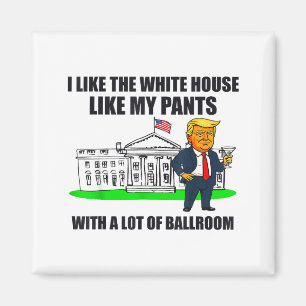 I Like The White House Like My Pants With A Lot Of Magnet