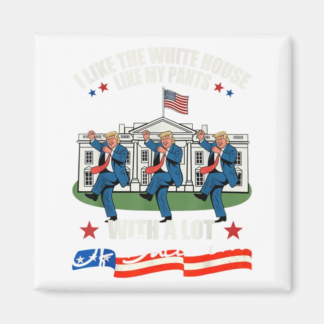 I Like The White House Like My Pants With A Lot Of Magnet (Front)