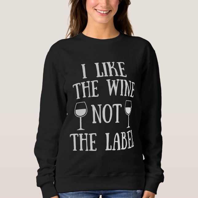 I Like The Wine Not The Label  1 Sweatshirt (Front)