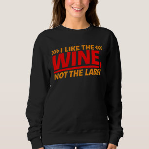 I Like The Wine  Not The Label    Sweatshirt