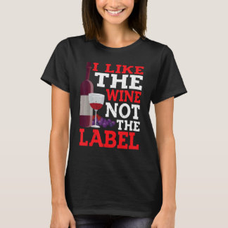 I Like The Wine  Not The Label   T-Shirt