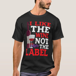 I Like The Wine  Not The Label   T-Shirt