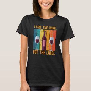I Like The Wine Not The Label T-Shirt