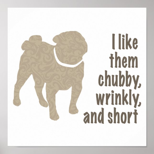 I like them chubby, wrinkly, and short. Pug design Poster (Front)