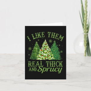 I Like Them Real Thick & Sprucey Fun Christmas Card