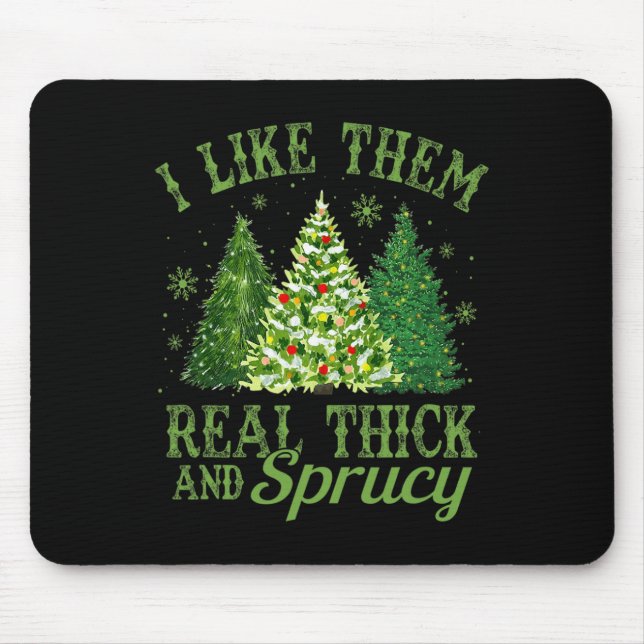 I Like Them Real Thick &amp; Sprucey Fun Christmas Mouse Pad (Front)