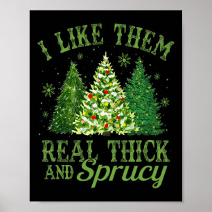 I Like Them Real Thick &amp; Sprucey Fun Christmas Poster