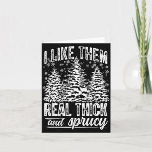 I Like Them Real Thick &amp; Sprucey Funny Christm Card
