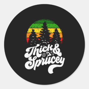 I Like Them Real Thick & Sprucey Funny Christm Classic Round Sticker