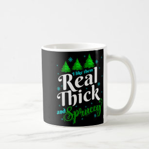 I Like Them Real Thick & Sprucey Funny Christm Coffee Mug
