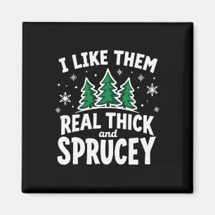 I Like Them Real Thick & Sprucey Funny Christm Magnet