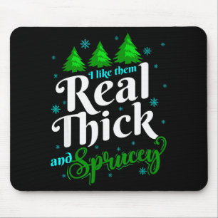 I Like Them Real Thick &amp; Sprucey Funny Christm Mouse Pad