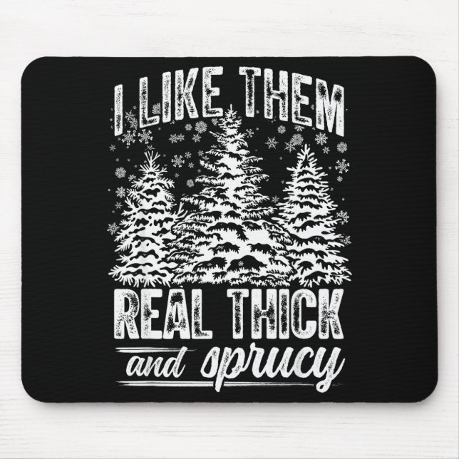 I Like Them Real Thick &amp; Sprucey Funny Christm Mouse Pad (Front)