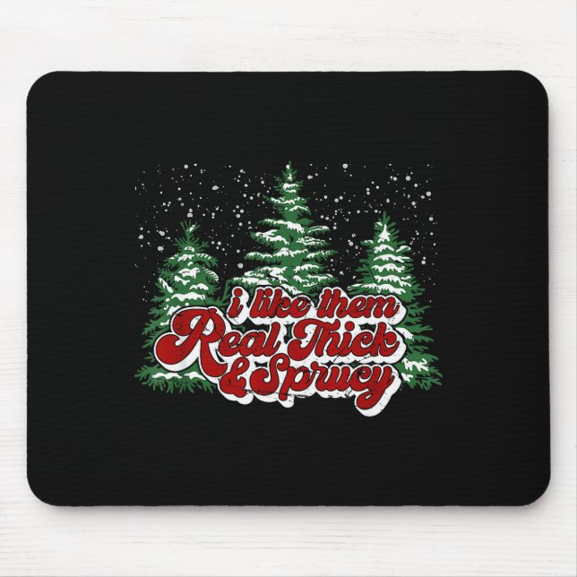 I Like Them Real Thick &amp; Sprucey Funny Christm Mouse Pad (Front)