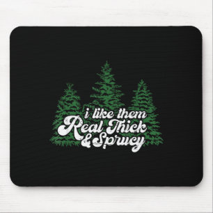 I Like Them Real Thick & Sprucey Funny Christm Mouse Pad