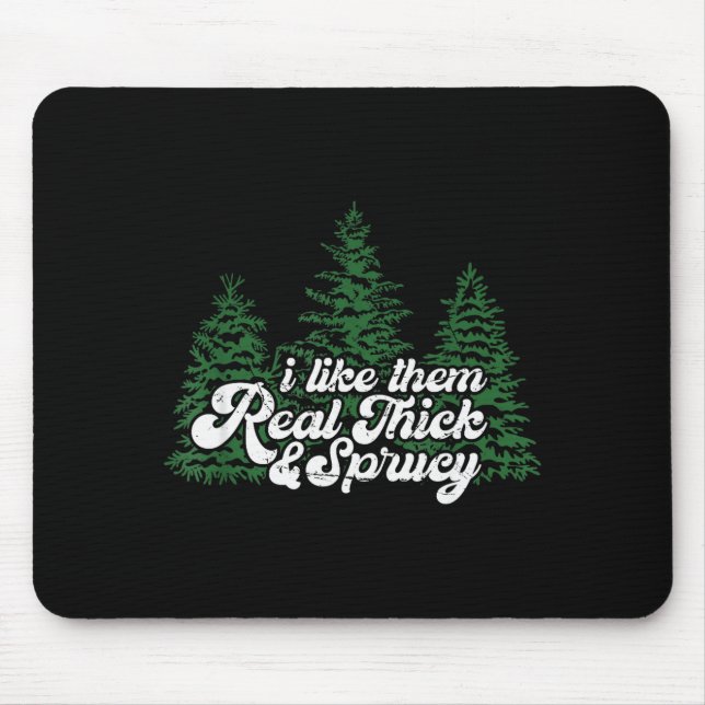 I Like Them Real Thick &amp; Sprucey Funny Christm Mouse Pad (Front)