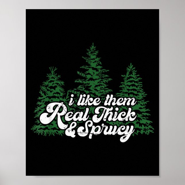 I Like Them Real Thick &amp; Sprucey Funny Christm Poster (Front)