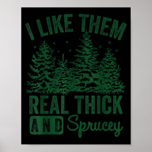 I Like Them Real Thick And Sprucey Christmas Funny Poster