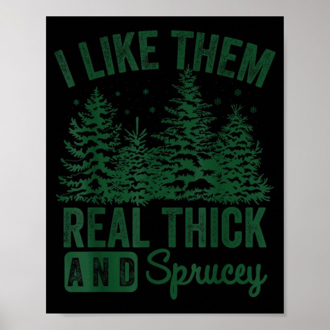 I Like Them Real Thick And Sprucey Christmas Funny Poster (Front)