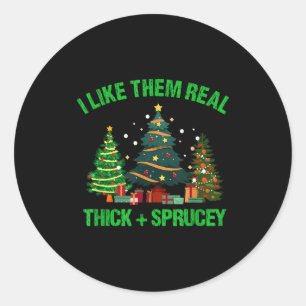 I Like Them Real Thick And Sprucey Christmas Tree  Classic Round Sticker