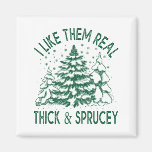 I Like Them Real Thick And Sprucey Christmas Tree Magnet