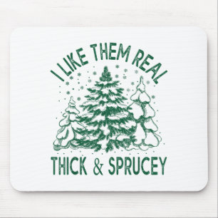 I Like Them Real Thick And Sprucey Christmas Tree  Mouse Pad