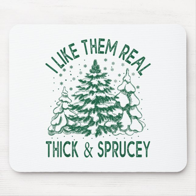 I Like Them Real Thick And Sprucey Christmas Tree  Mouse Pad (Front)