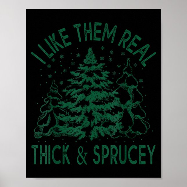 I Like Them Real Thick And Sprucey Christmas Tree  Poster (Front)