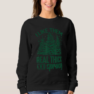 I Like Them Real Thick And Sprucey Christmas Tree  Sweatshirt