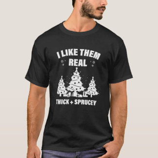 I Like Them Real Thick and Sprucey Essential T-Sh T-Shirt