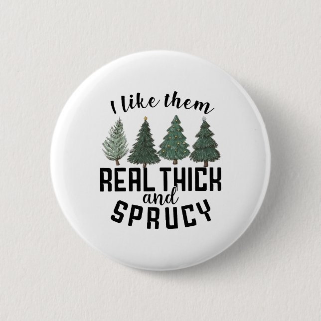 I Like Them Real Thick And Sprucey Fun Christmas T 6 Cm Round Badge (Front)