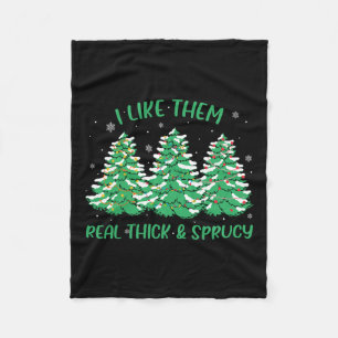 I Like Them Real Thick And Sprucey Fun Christmas T Fleece Blanket