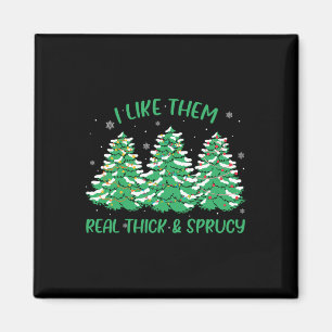 I Like Them Real Thick And Sprucey Fun Christmas T Magnet