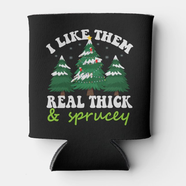 I Like Them Real Thick and Sprucey Funny Christmas Can Cooler (Front)