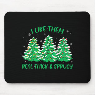 I Like Them Real Thick And Sprucey Funny Christmas Mouse Pad