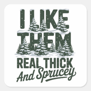 I Like Them Real Thick And Sprucey Funny Christmas Square Sticker