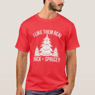 I Like Them Real Thick And Sprucey Funny Christmas T-Shirt