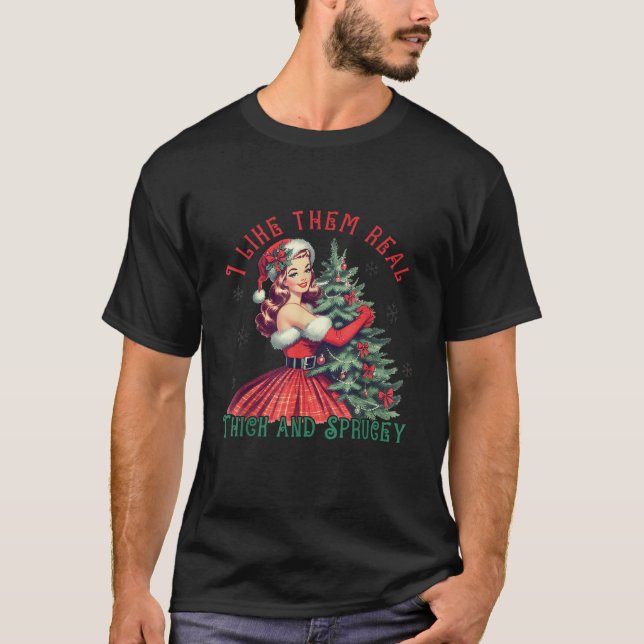I Like Them Real Thick and Sprucey Funny Christmas T-Shirt (Front)