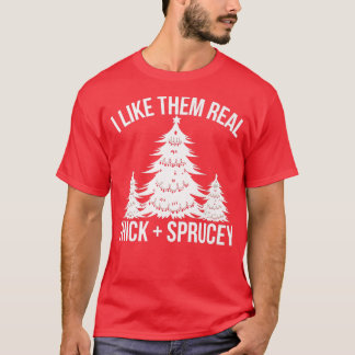 I Like Them Real Thick and Sprucey Funny Christmas T-Shirt