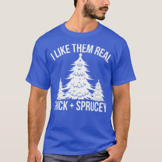 I Like Them Real Thick and Sprucey Funny Christmas T-Shirt