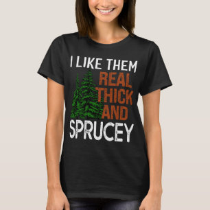 I Like Them Real Thick and Sprucey Funny Christmas T-Shirt