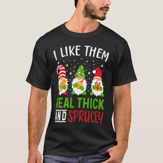 i like them real thick and sprucey Funny Christmas T-Shirt (Front)
