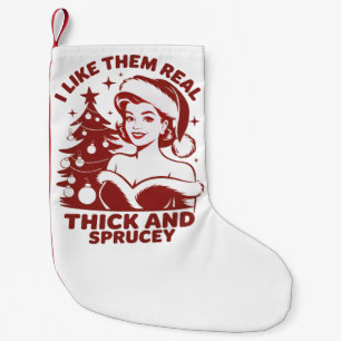 I Like Them Real Thick And Sprucey Snarky Xmas Small Christmas Stocking