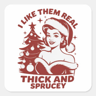 I Like Them Real Thick And Sprucey Snarky Xmas Square Sticker