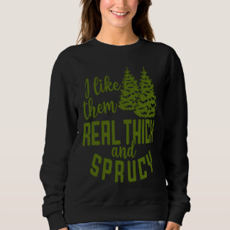 I Like Them Real Thick And Sprucy Christmas Costum Sweatshirt