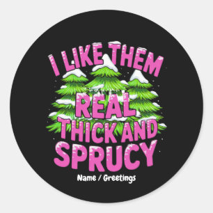 I Like Them Real Thick and Sprucy Funny Christmas Classic Round Sticker