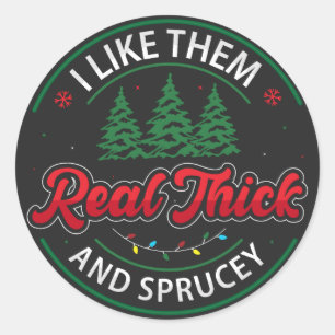I like them real thick and sprucy, Funny Christmas Classic Round Sticker